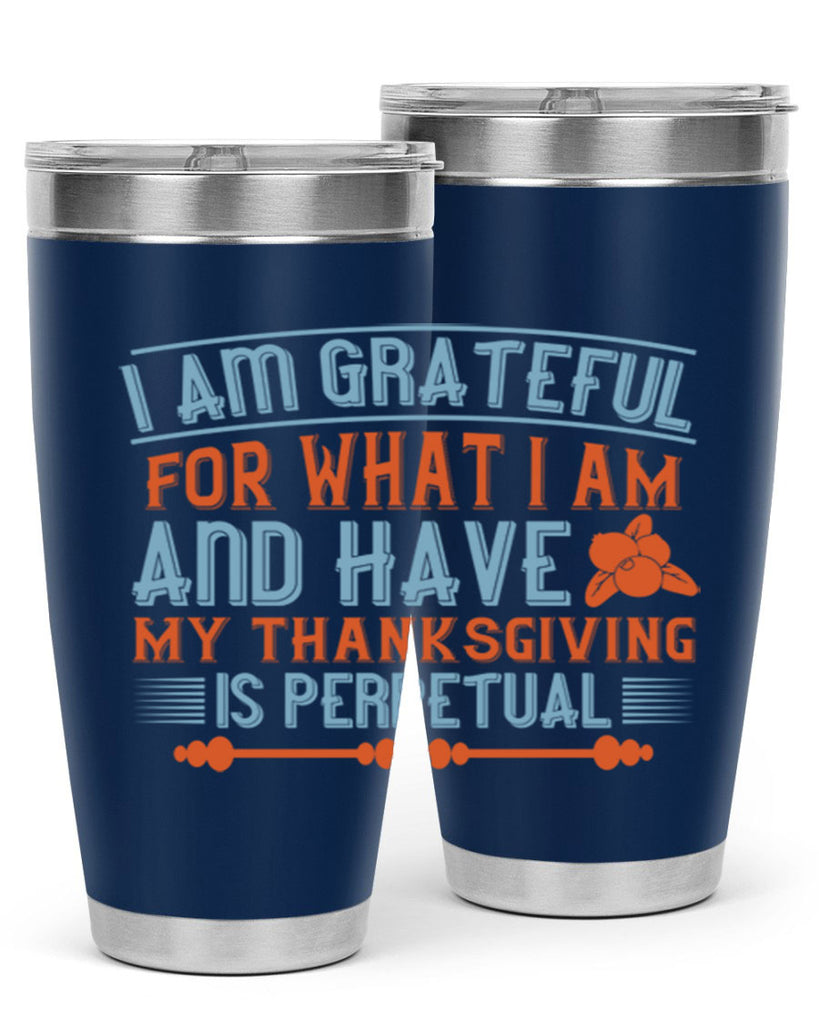 i am grateful for what i am and have my thanksgiving is perpetual 32#- thanksgiving- Tumbler