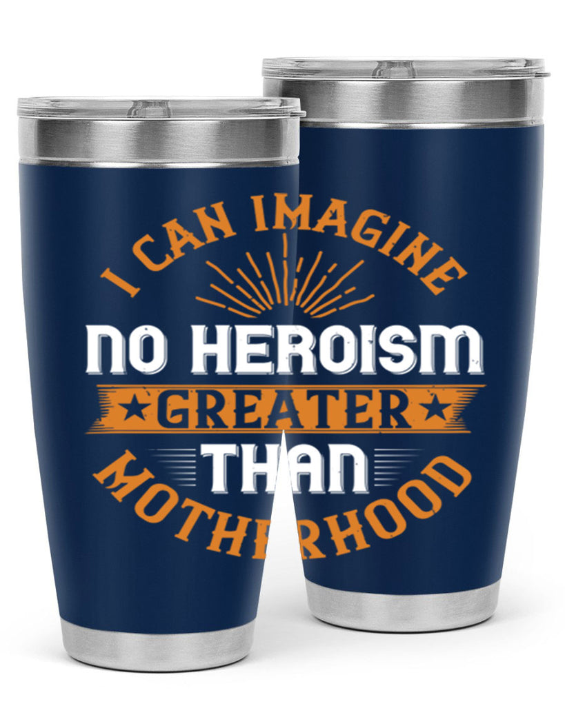 i can imagine no heroism greater than motherhood 163#- mom- Tumbler