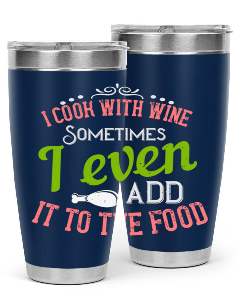 i cook with wine sometimes i even add it to the food 34#- cooking- Tumbler