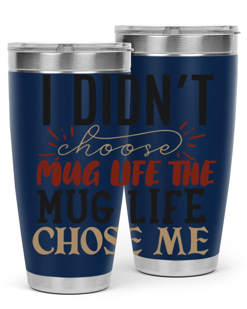 i didnt choose mug life the mug life chose me 211#- coffee- Tumbler