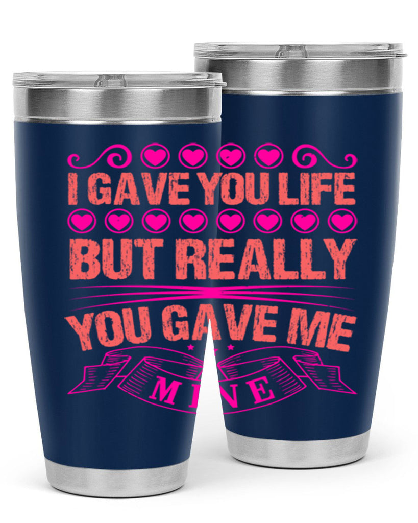 i gave you life but really you gave me mine 70#- mothers day- Tumbler