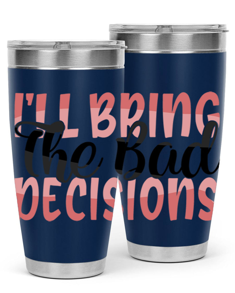 ill bring the bad decisions Style 50#- Best Friend- Tumbler