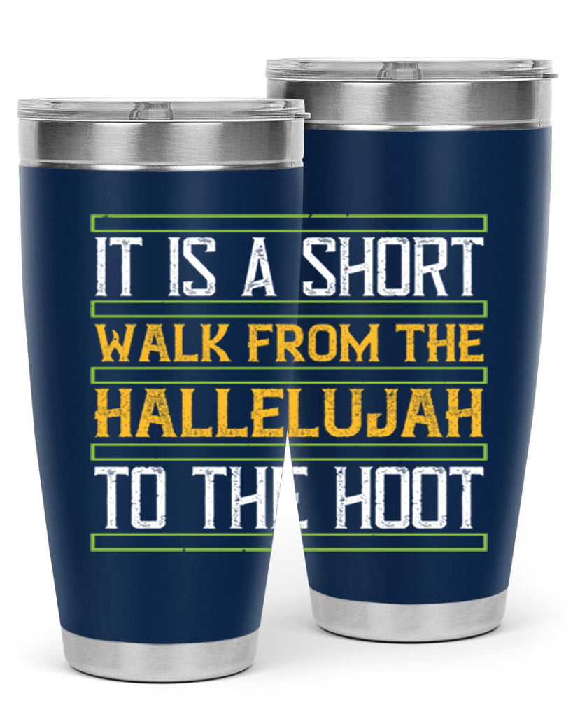 it is a short walk from the hallelujah to the hoot 45#- walking- Tumbler