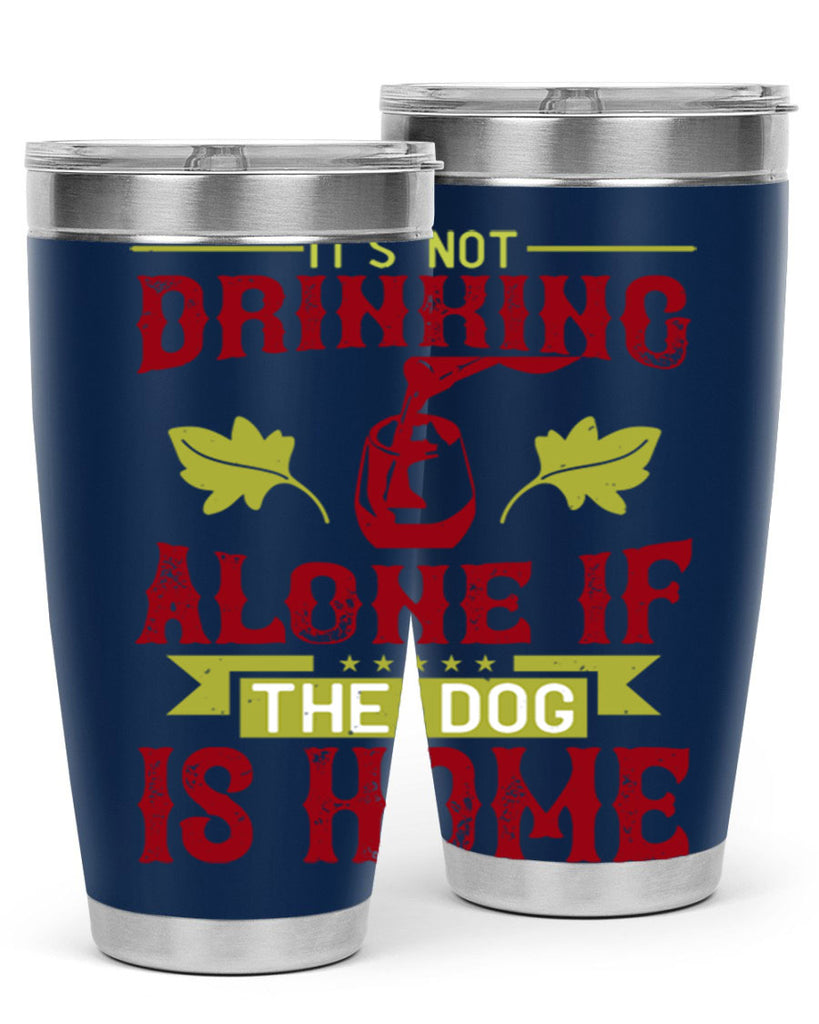 it’s not drinking alone if the dog is home 131#- wine- Tumbler