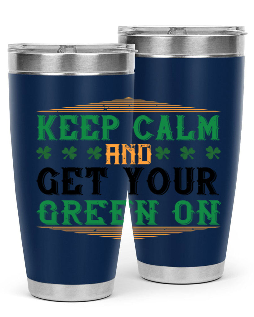 keep calm and get your green on Style 126#- St Patricks Day- Tumbler