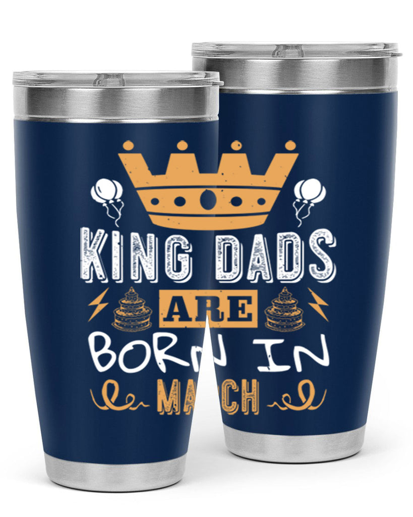 king dads are born in march Style 71#- birthday- tumbler