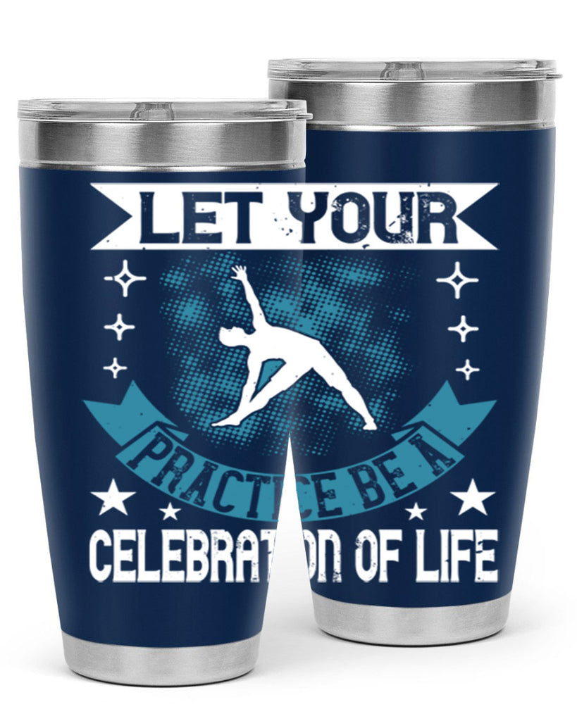 let your practice be a celebration of life 78#- yoga- Tumbler