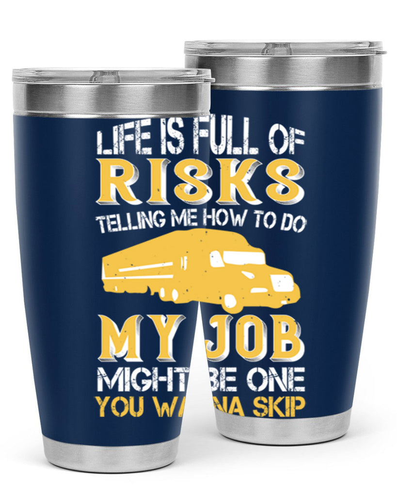 life is full of risks telling me z Style 33#- truck driver- tumbler