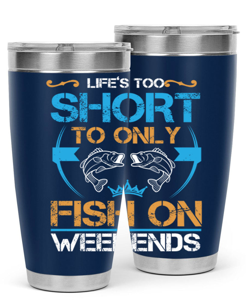 life’s too short to only fish on weekends 243#- fishing- Tumbler