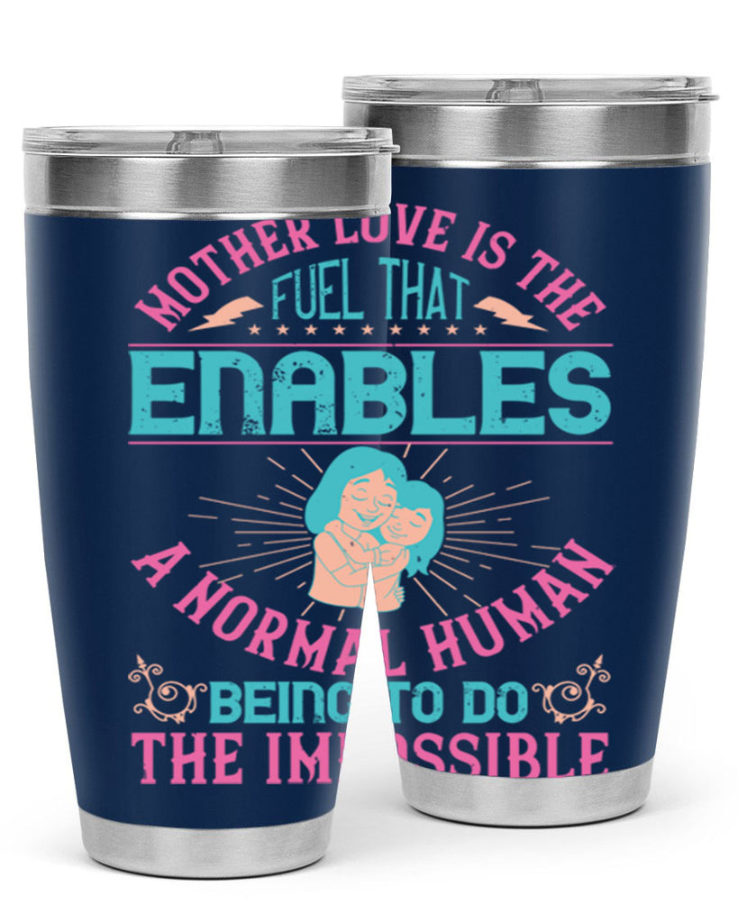 mother love is the fuel that enables a normal human being to do the impossible 103#- mom- Tumbler