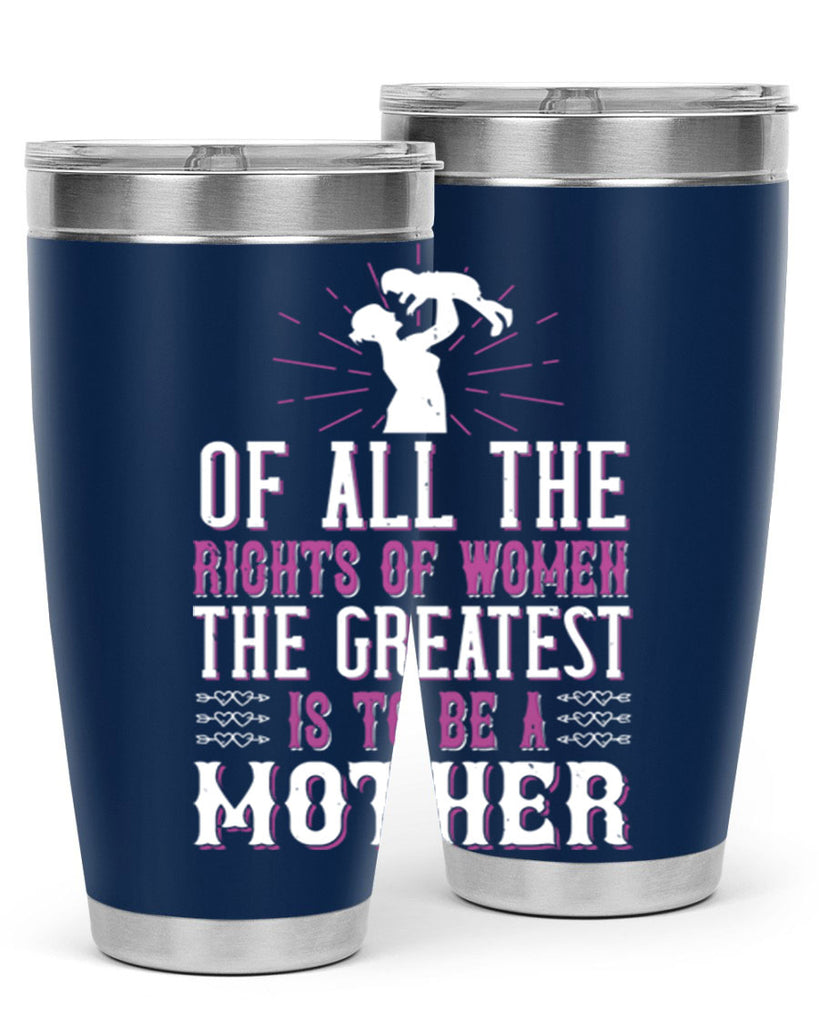 of all the rights of women the greatest is to be a mother 77#- mom- Tumbler