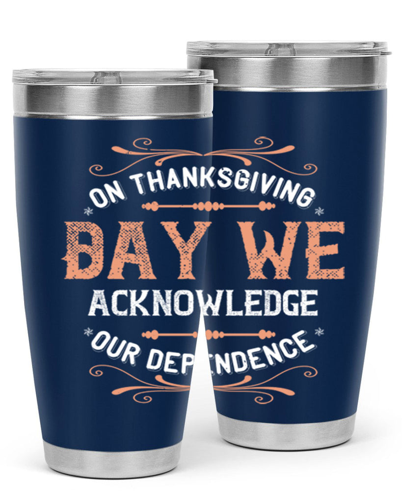 on thanksgiving day we acknowledge our dependence 20#- thanksgiving- Tumbler