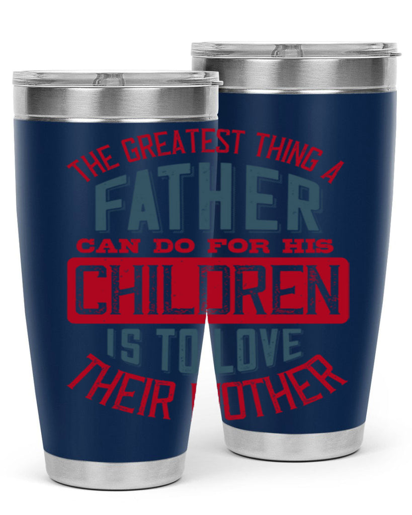 the greatest thing a father can do for his children is to love their mother 172#- fathers day- Tumbler
