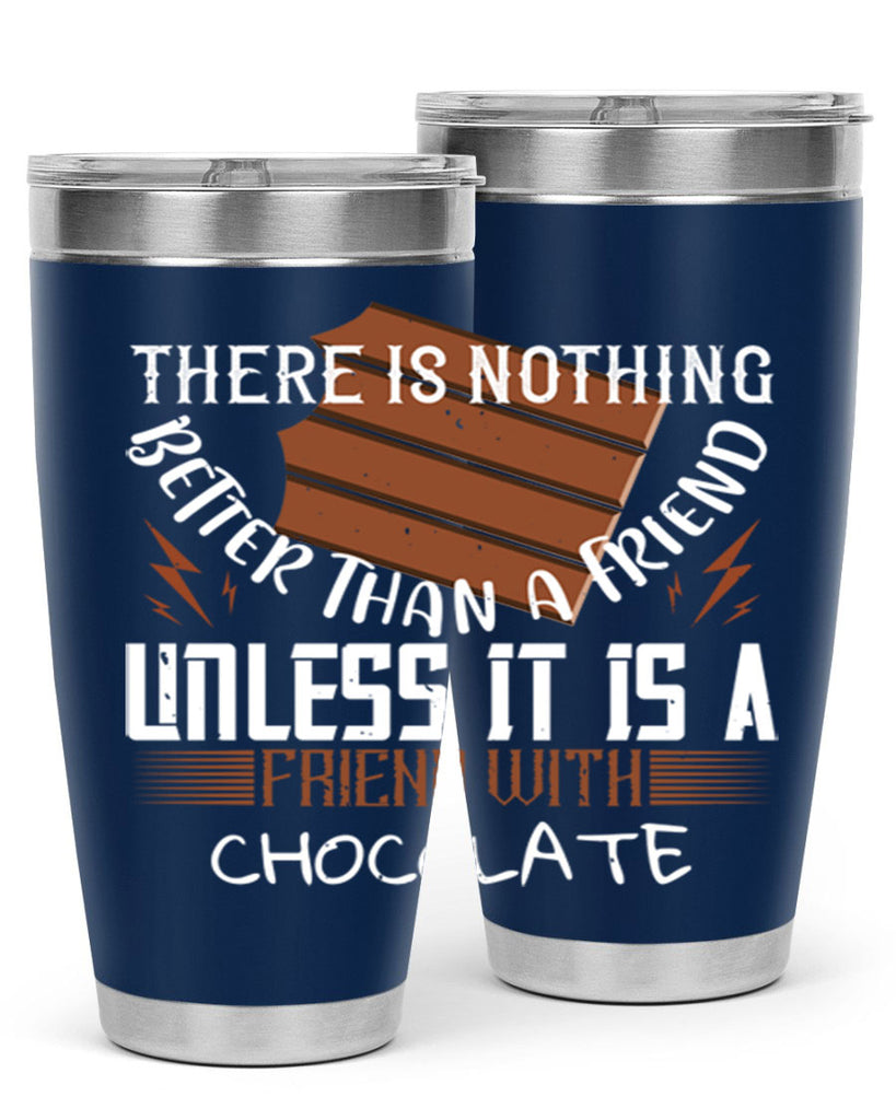 there is nothing better than a friend unless it is a friend with chocolate 15#- chocolate- Tumbler