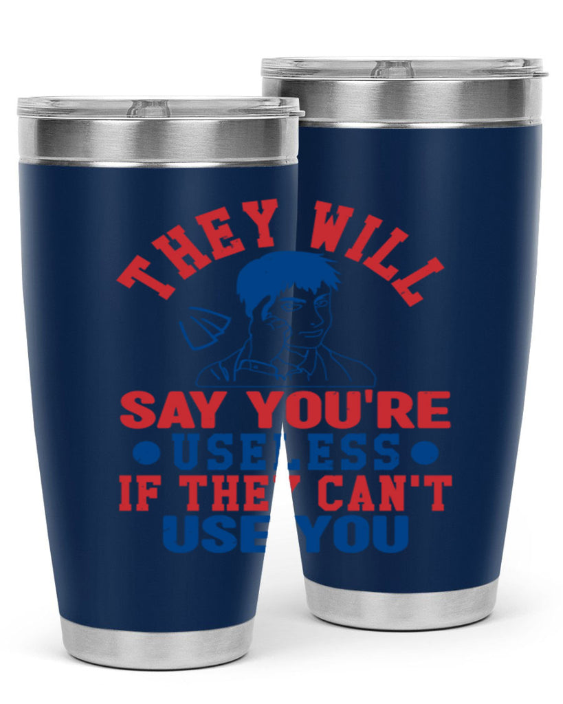 they will say youre useless Style 45#- Fourt Of July- Tumbler