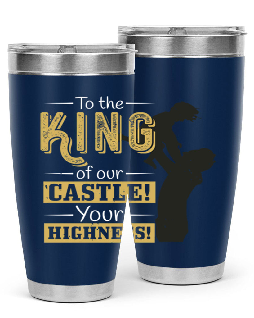 to the king of our castle your highness 152#- fathers day- Tumbler