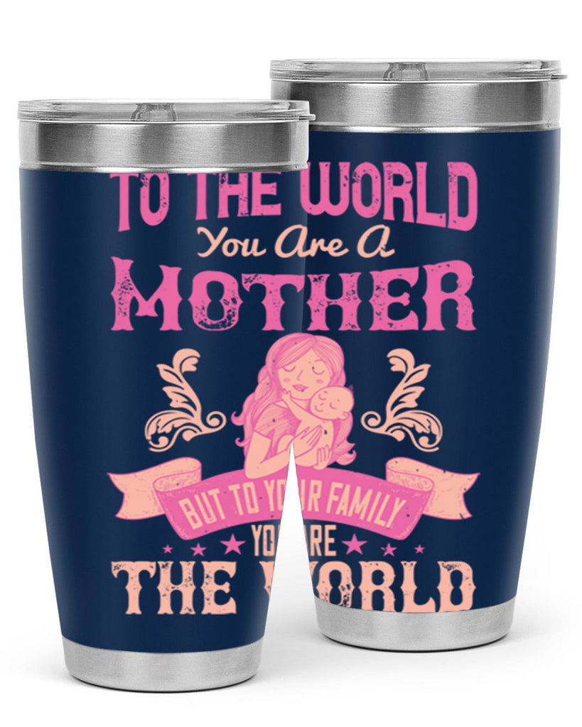 to the world you are a mother but to your family you are the world 31#- mom- Tumbler