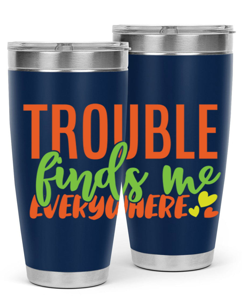 trouble finds me everywhere 362#- mom- Tumbler