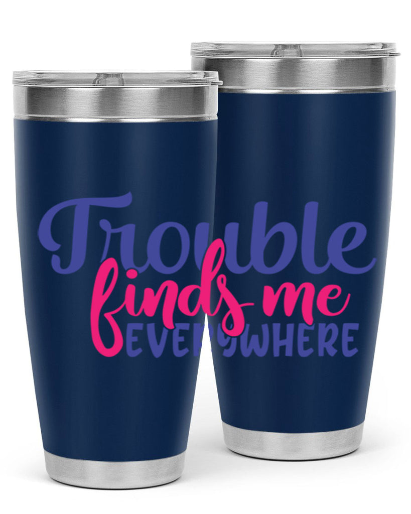 trouble finds me everywhere 363#- mom- Tumbler