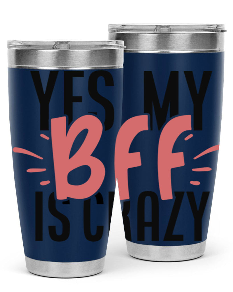 yes my bff is crazy Style 41#- Best Friend- Tumbler