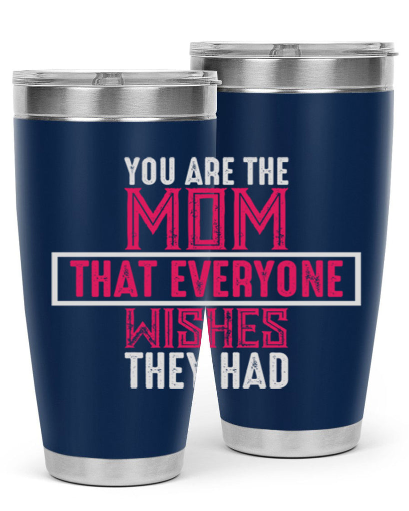 you are the mom that everyone wishes they had 4#- mom- Tumbler