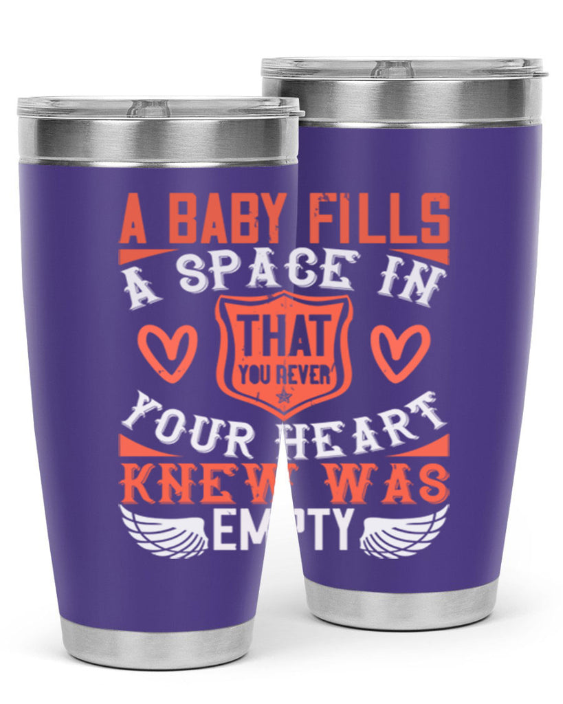 A baby fills a space in your heart that you never knew was empty Style 146#- baby- tumbler