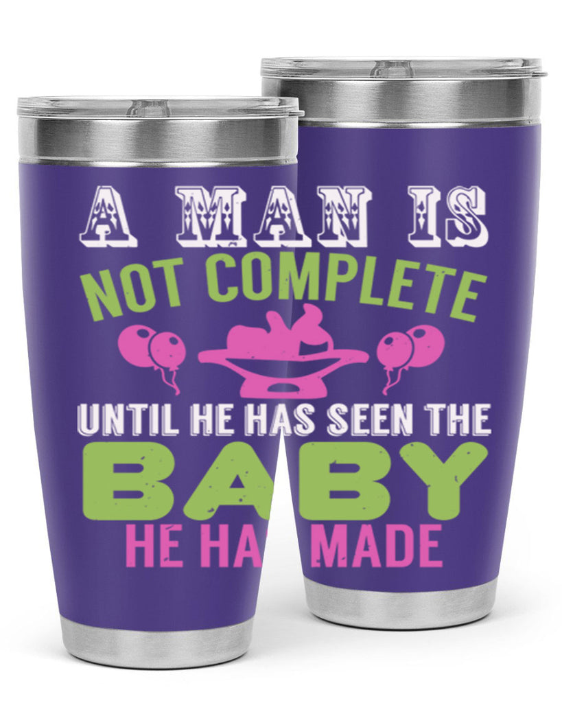 A man is not complete until he has seen the baby Style 155#- baby- tumbler