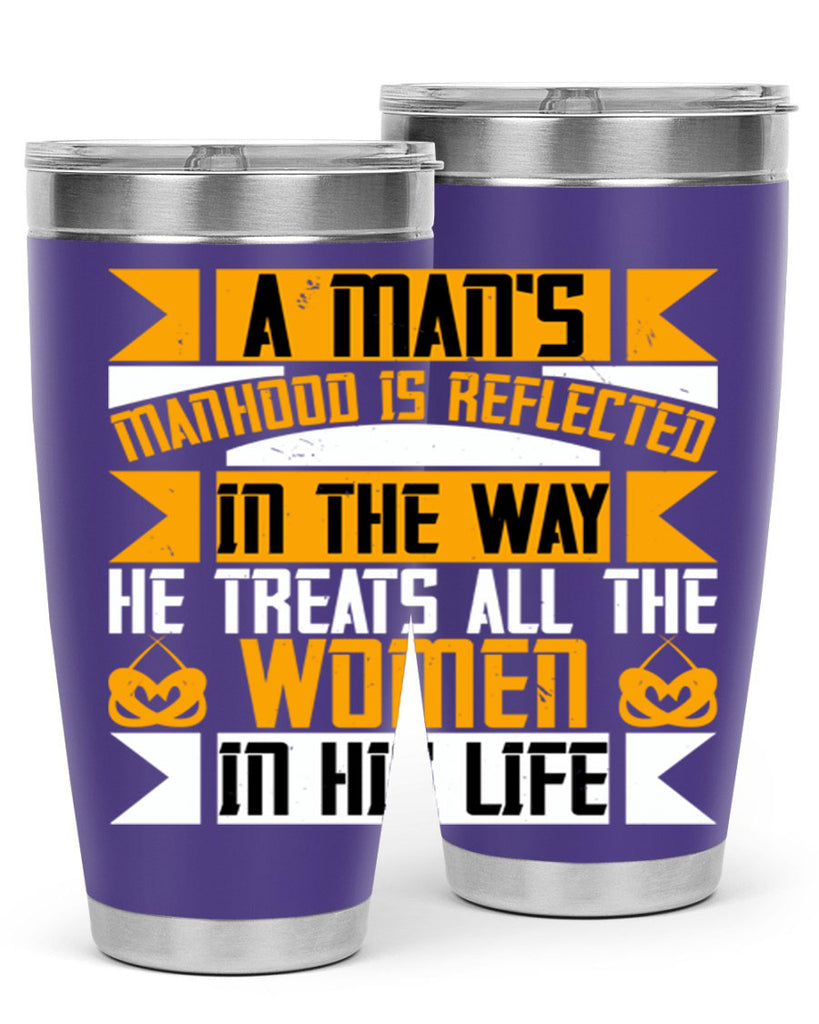 A mans manhood is reflected in the way he treats all the women in his life Style 93#- womens day- Tumbler