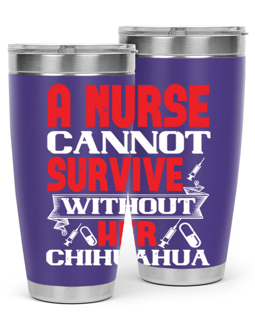 A nurse cannot survive without her chihuahua Style 412#- nurse- tumbler