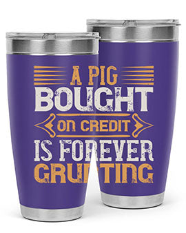 A pig bought on credit is forever grunting Style 105#- pig- Tumbler