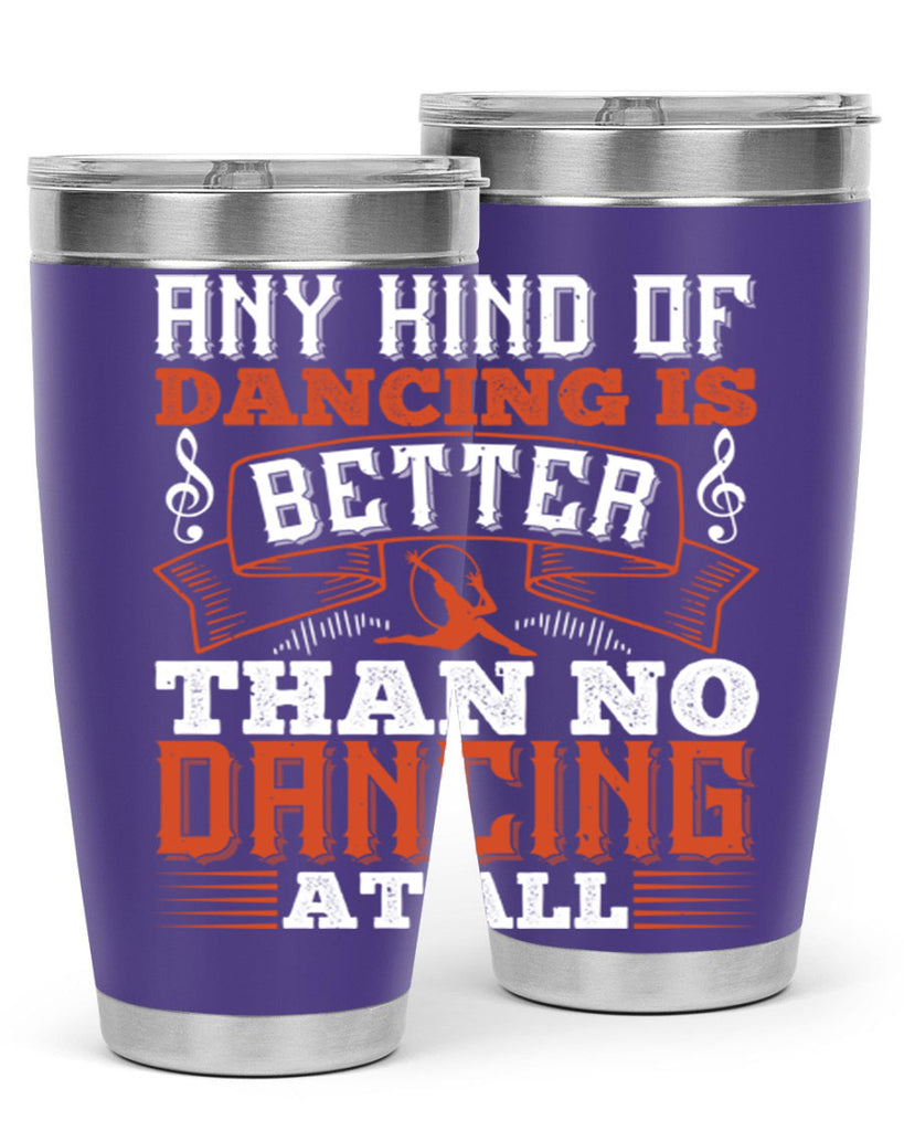 Any kind of dancing is better than no dancing at all 12#- dance- Tumbler