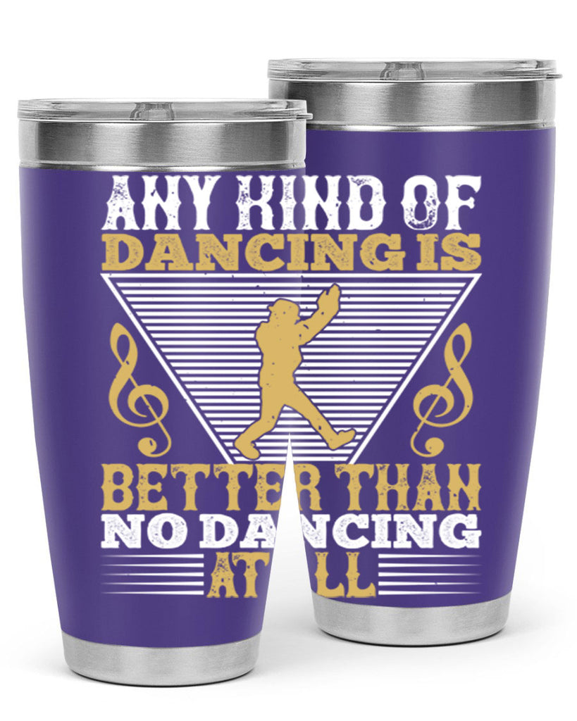 Any kind of dancing is better than no dancing at all 1#- dance- Tumbler