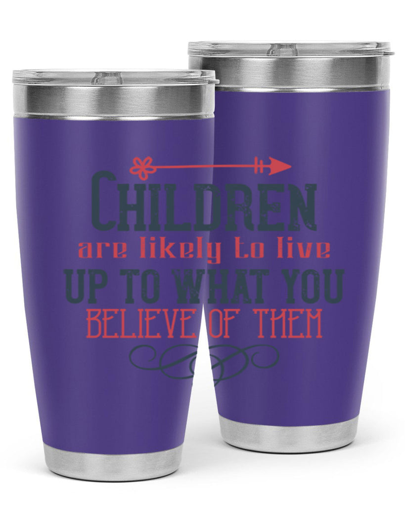 Children are likely to live up to what you believe of them Style 55#- baby- Tumbler