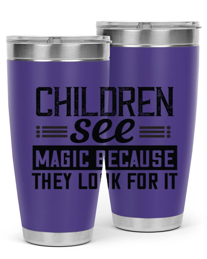 Children see magic because they look for it Style 41#- baby- Tumbler