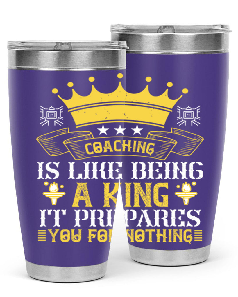 Coaching is like being a king It prepares you for nothing Style 45#- coaching- tumbler