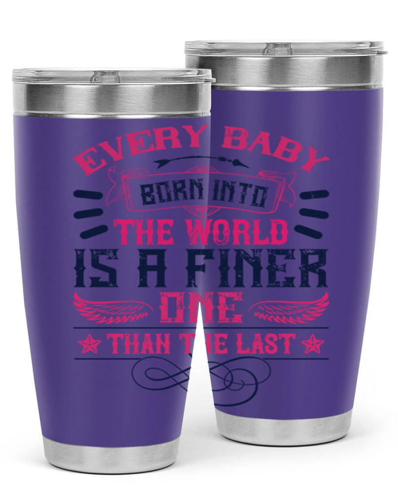 Every baby born into the world is a finer one than the last Style 125#- baby- tumbler