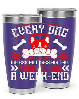 Every dog has his day unless he loses his tail then he has a weakend Style 205#- dog- Tumbler