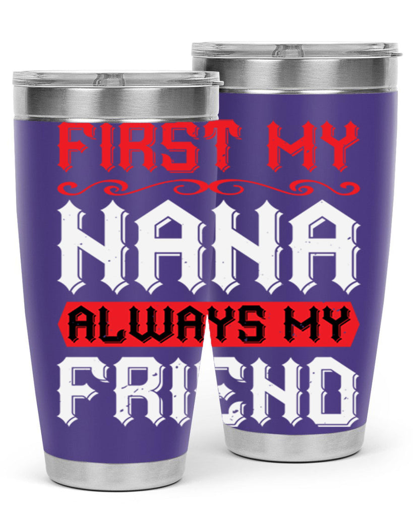 FIRST MY NANA ALWAYS MY FRIEND 106#- grandma - nana- Tumbler