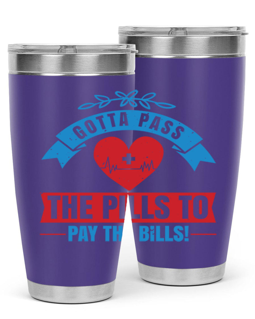 Gotta pass the pills to pay the bills Style 332#- nurse- tumbler