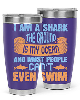 I am a shark the ground is my ocean and most people can’t even swim Style 82#- shark  fish- Tumbler