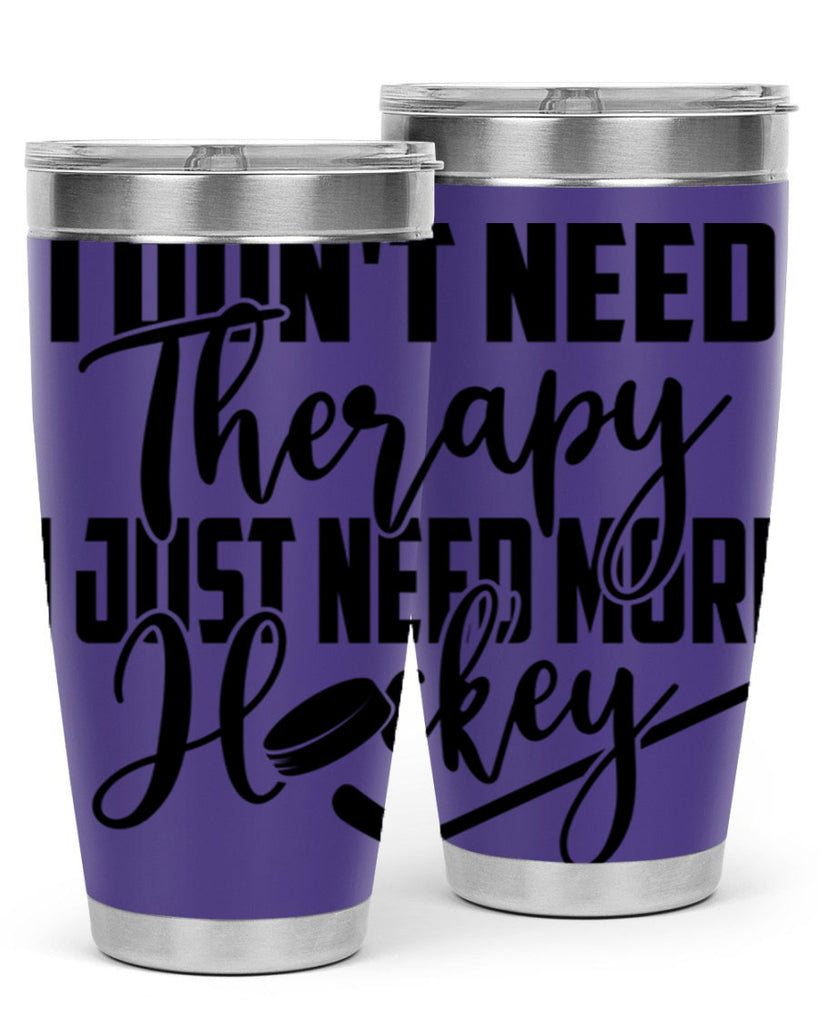 I dont need therapy I just need more hockey 1137#- hockey- Tumbler