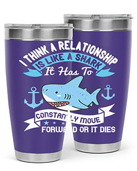 I think a relationship is like a shark It has to constantly move forward or it dies Style 78#- shark  fish- Tumbler