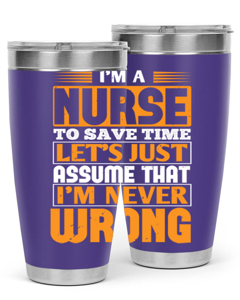 I’m a nurse to save time let’s just assume that i’m never wrong Style 298#- nurse- tumbler