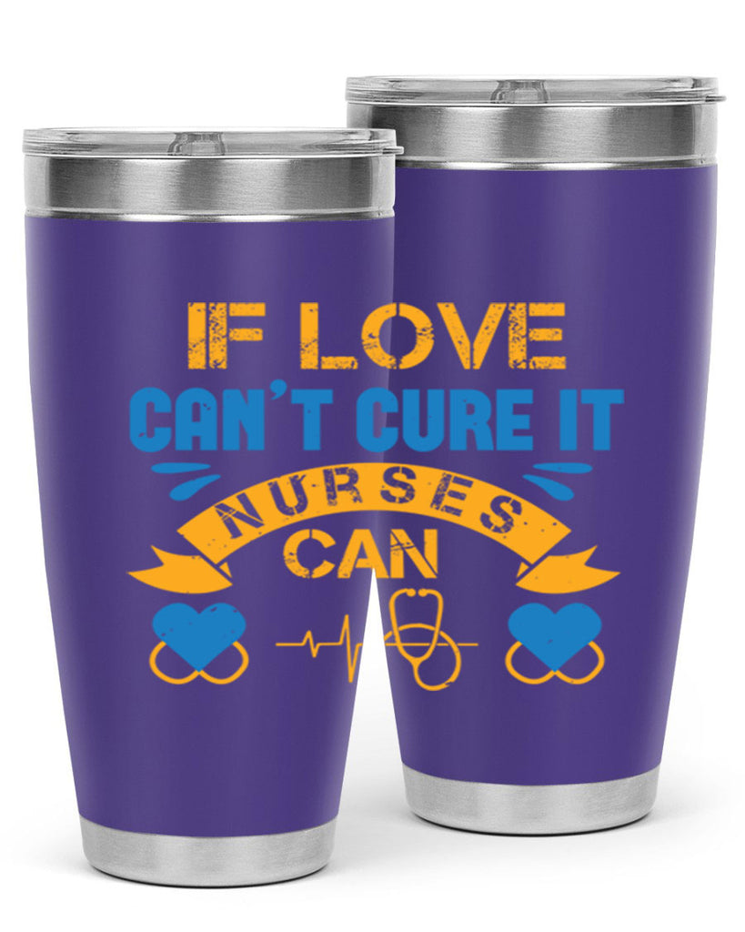 If love can’t cure it Nurses can Style 311#- nurse- tumbler