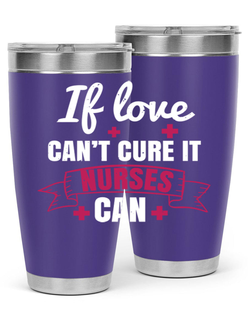 If love can’t cure it nurses can Style 313#- nurse- tumbler