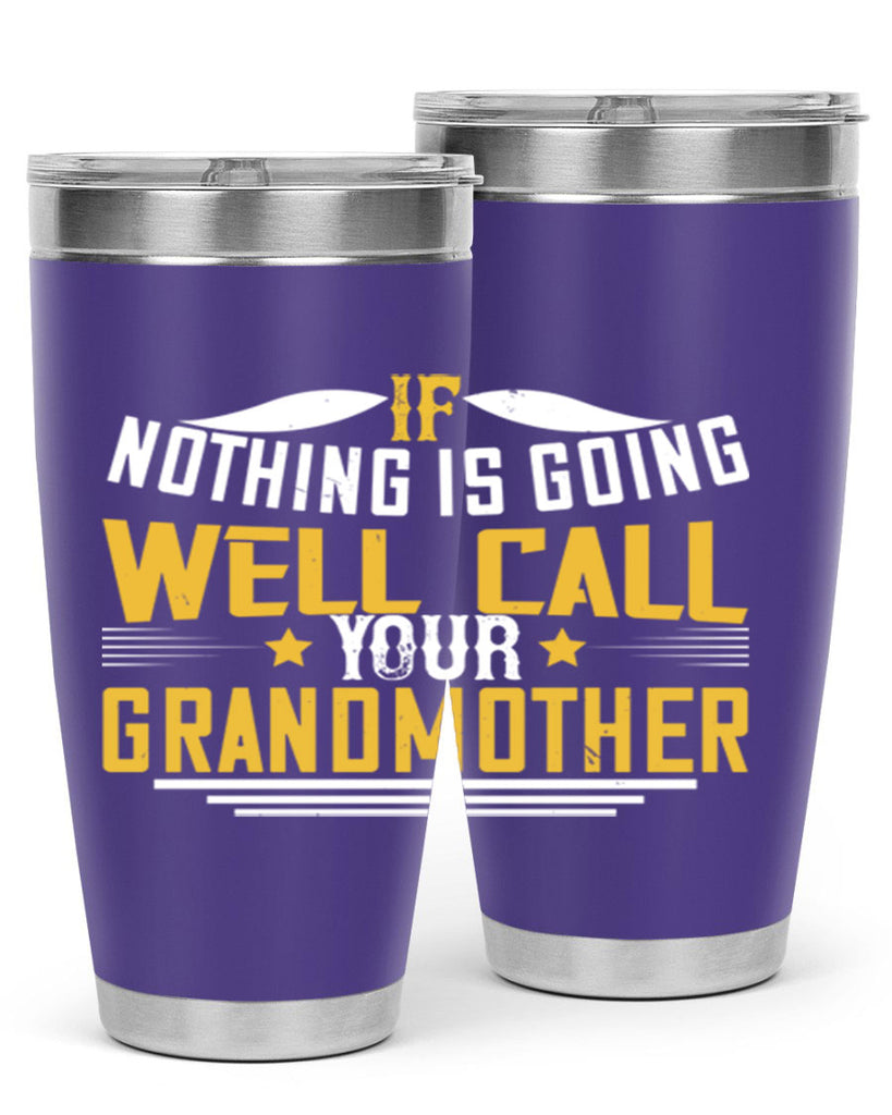 If nothing is going well call your grandmother 71#- grandma - nana- Tumbler