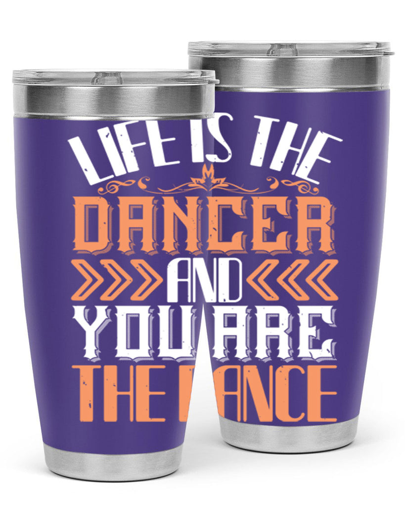 Life is the dancer and you are the dance 27#- dance- Tumbler