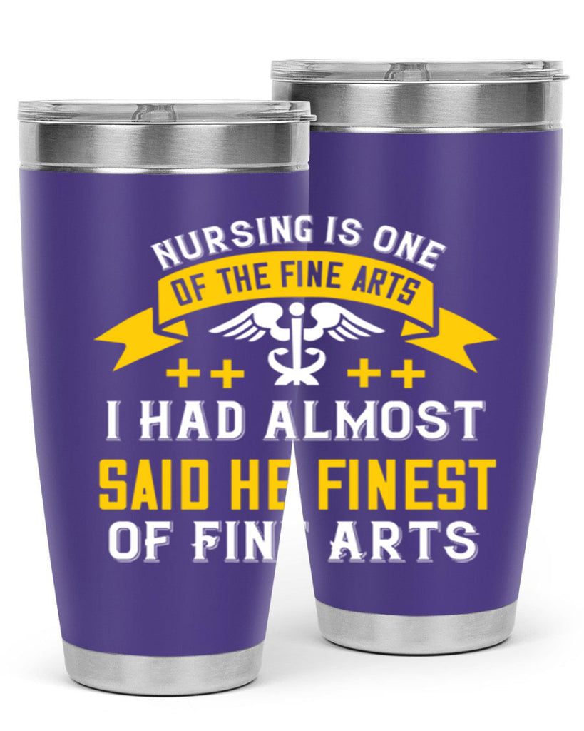 Nursing is one of the Fine Arts I had almost said he finest of Fine Arts Style 276#- nurse- tumbler
