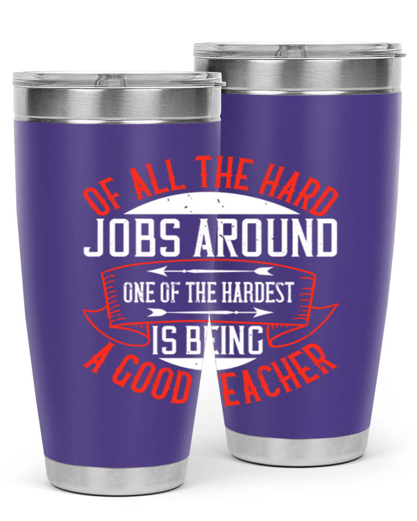 Of all the hard jobs around one of the hardest is being a good teacher Style 90#- teacher- tumbler