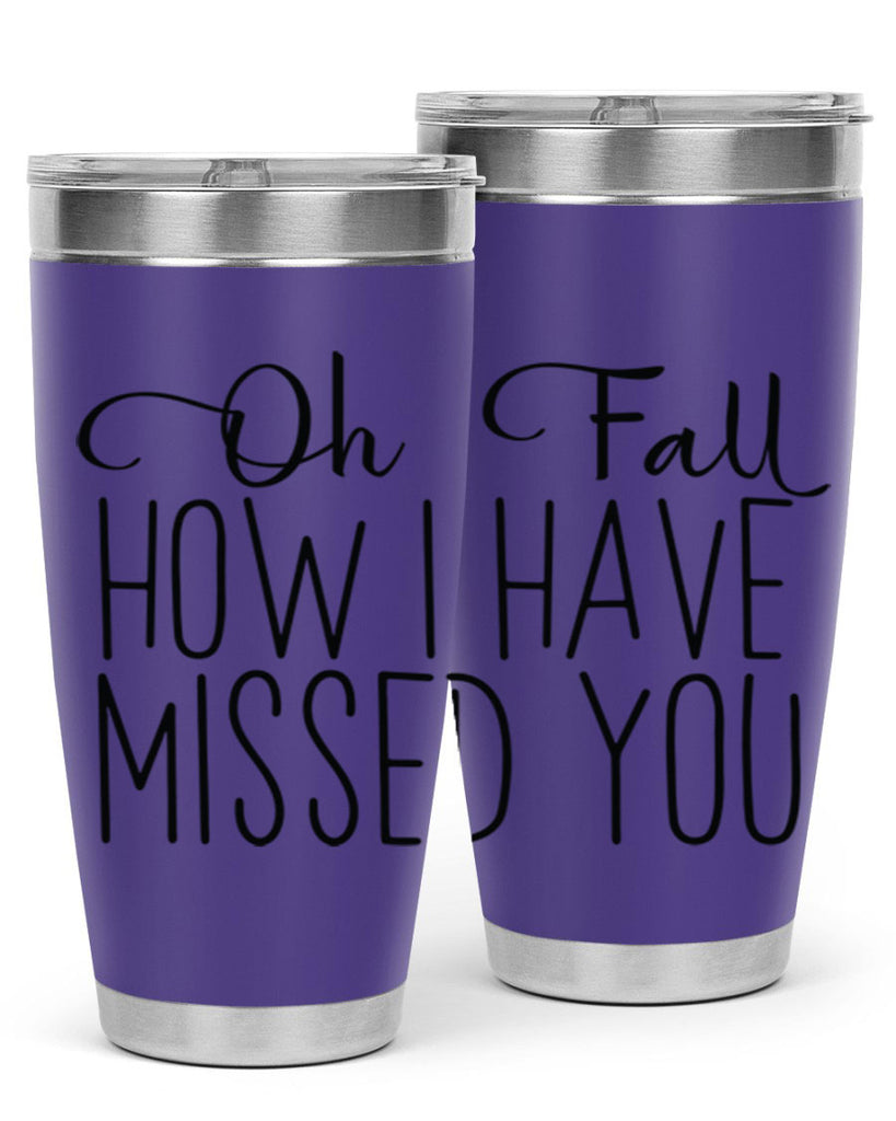 Oh Fall How I Have Missed You 450#- fall- Tumbler